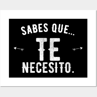 Sabes que... Te necesito, spanish love quote Posters and Art